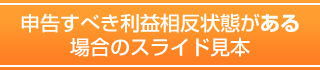 申告すべき利益相反状態がある場合のスライド見本